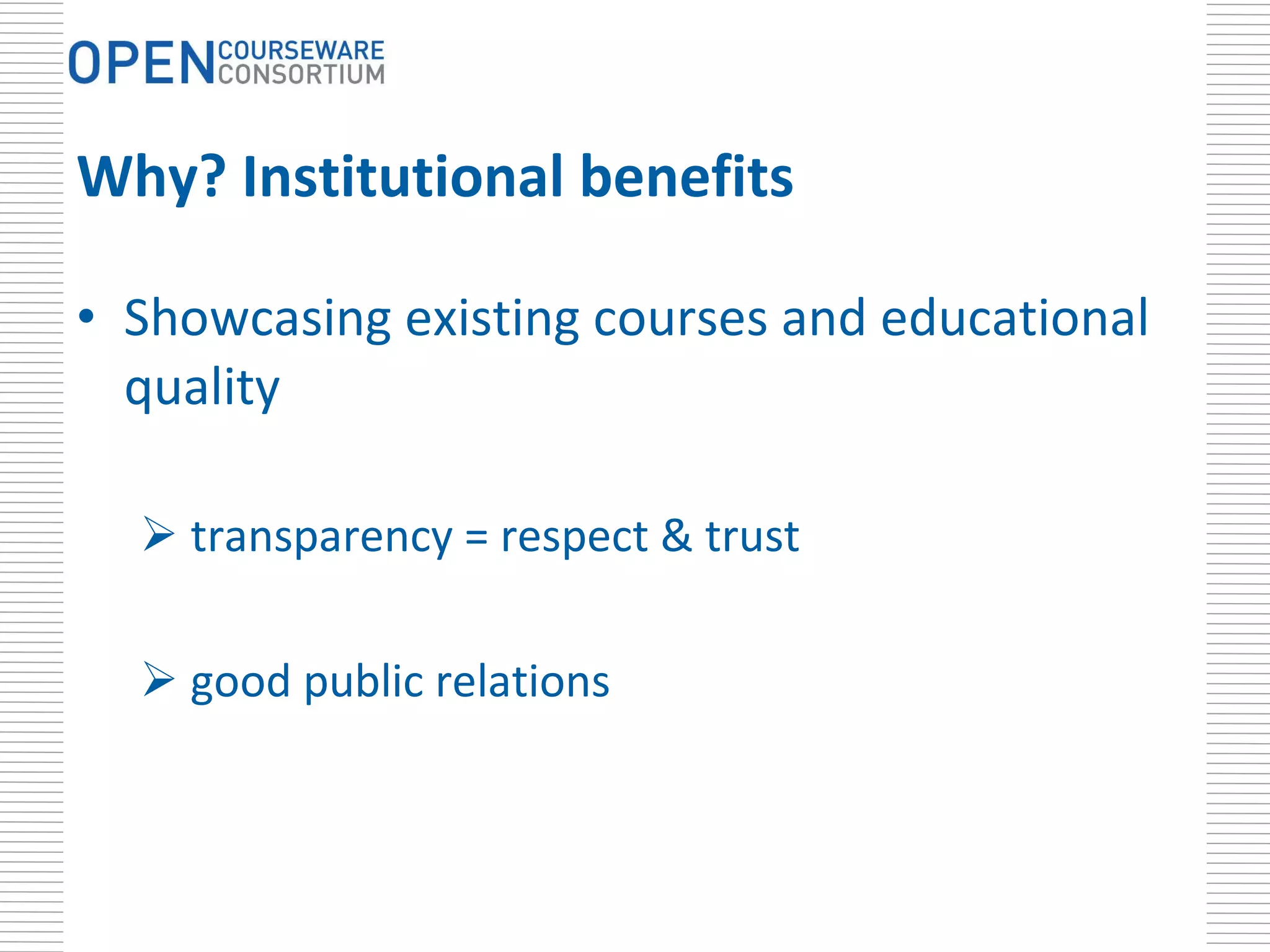 Why? Institutional benefits Showcasing existing courses and educational quality transparency = respect & trust good public relations 