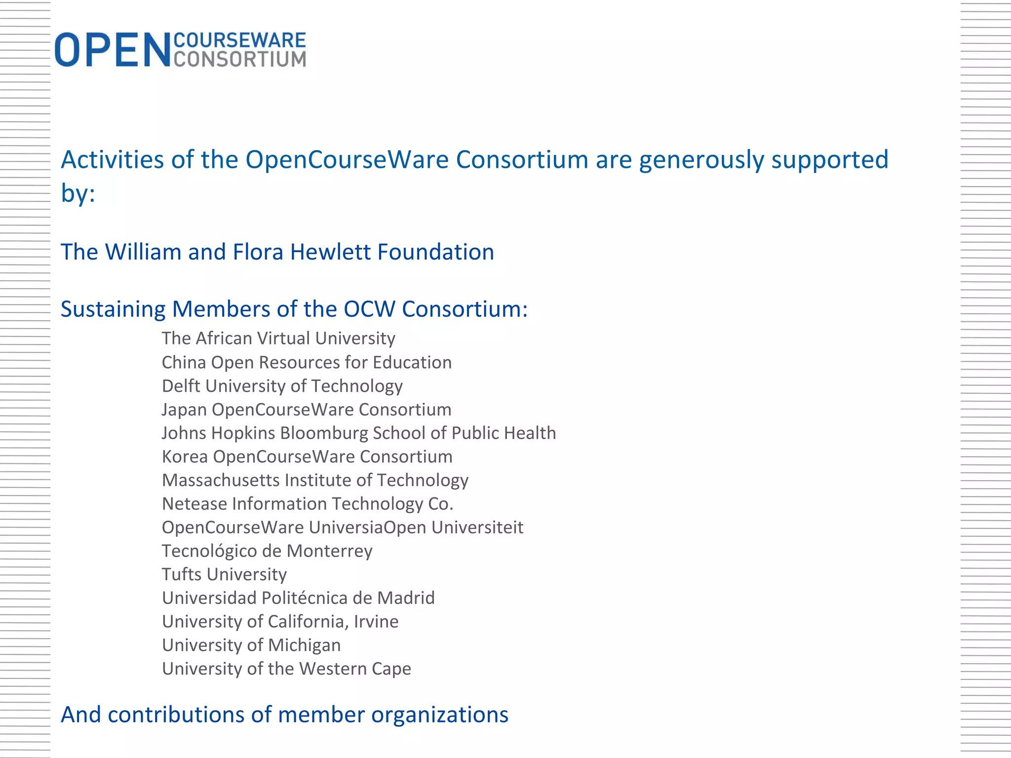 Activities of the OpenCourseWare Consortium are generously supported by: The William and Flora Hewlett Foundation Sustaining Members of the OCW Consortium: The African Virtual University  China Open Resources for Education Delft University of Technology Japan OpenCourseWare Consortium Johns Hopkins Bloomburg School of Public Health Korea OpenCourseWare Consortium Massachusetts Institute of Technology Netease Information Technology Co. OpenCourseWare UniversiaOpen Universiteit Tecnológico de Monterrey Tufts University Universidad Politécnica de Madrid University of California, Irvine University of Michigan University of the Western Cape And contributions of member organizations 