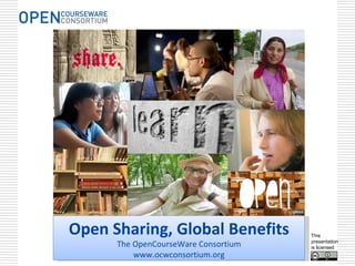 Open Sharing, Global Benefits The OpenCourseWare Consortium www.ocwconsortium.org This presentation is licensed 