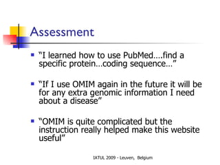 Assessment <ul><li>“ I learned how to use PubMed….find a specific protein…coding sequence…” </li></ul><ul><li>“ If I use O...