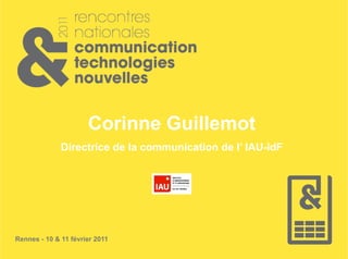 Corinne Guillemot
              Directrice de la communication de l’ IAU-îdF




Rennes - 10 & 11 février 2011
 