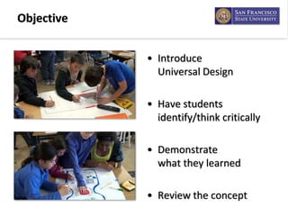 • Introduce                    
Universal Design
• Have students 
identify/think critically
• Demonstrate             
wha...