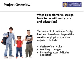 Project Overview
What does Universal Design 
have to do with early care 
and education?
The concept of Universal Design 
h...