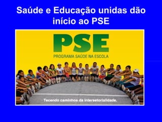 Saúde e Educação unidas dão
        início ao PSE
 