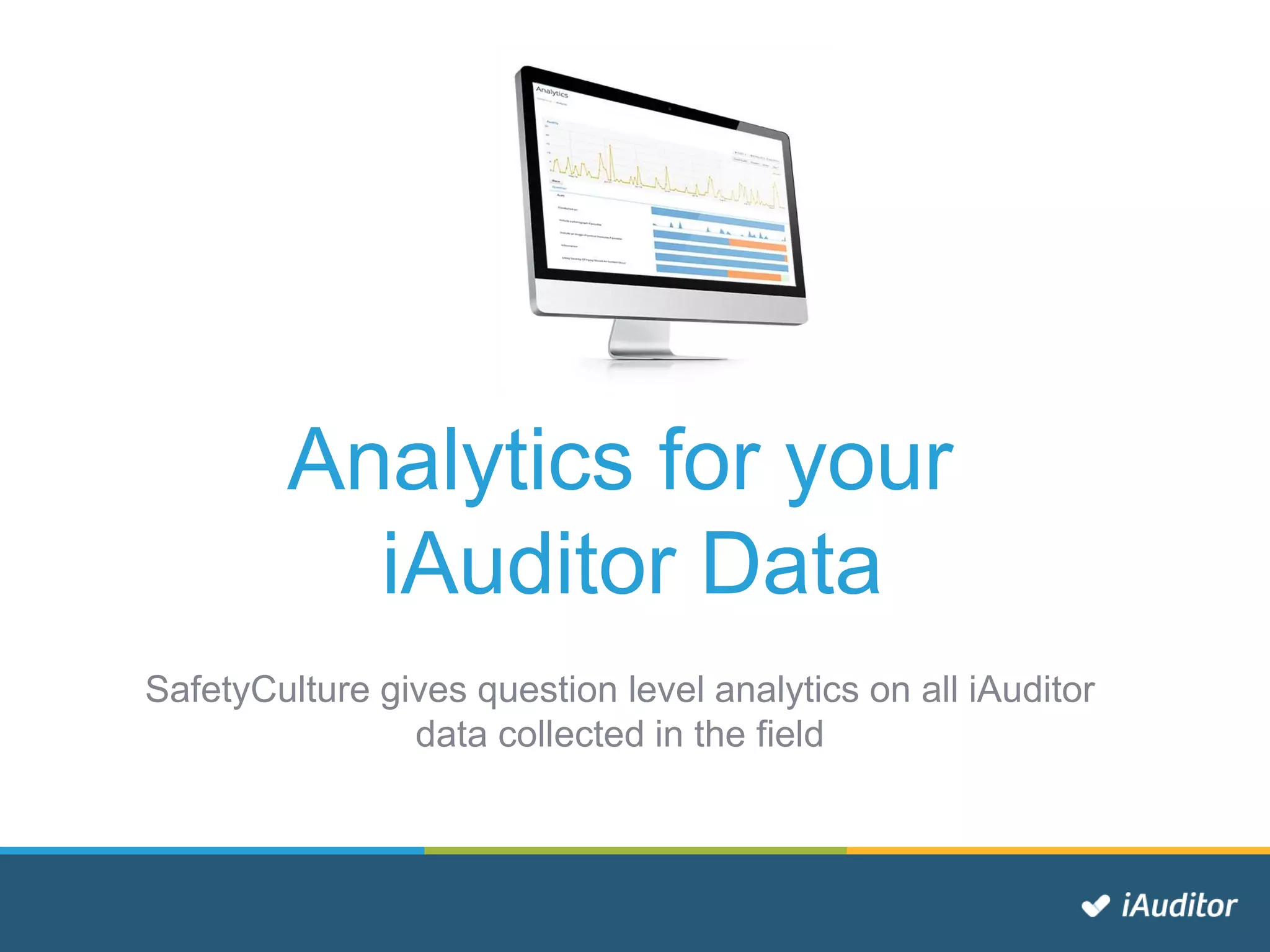 Analytics for your
iAuditor Data
SafetyCulture gives question level analytics on all iAuditor
data collected in the field
 