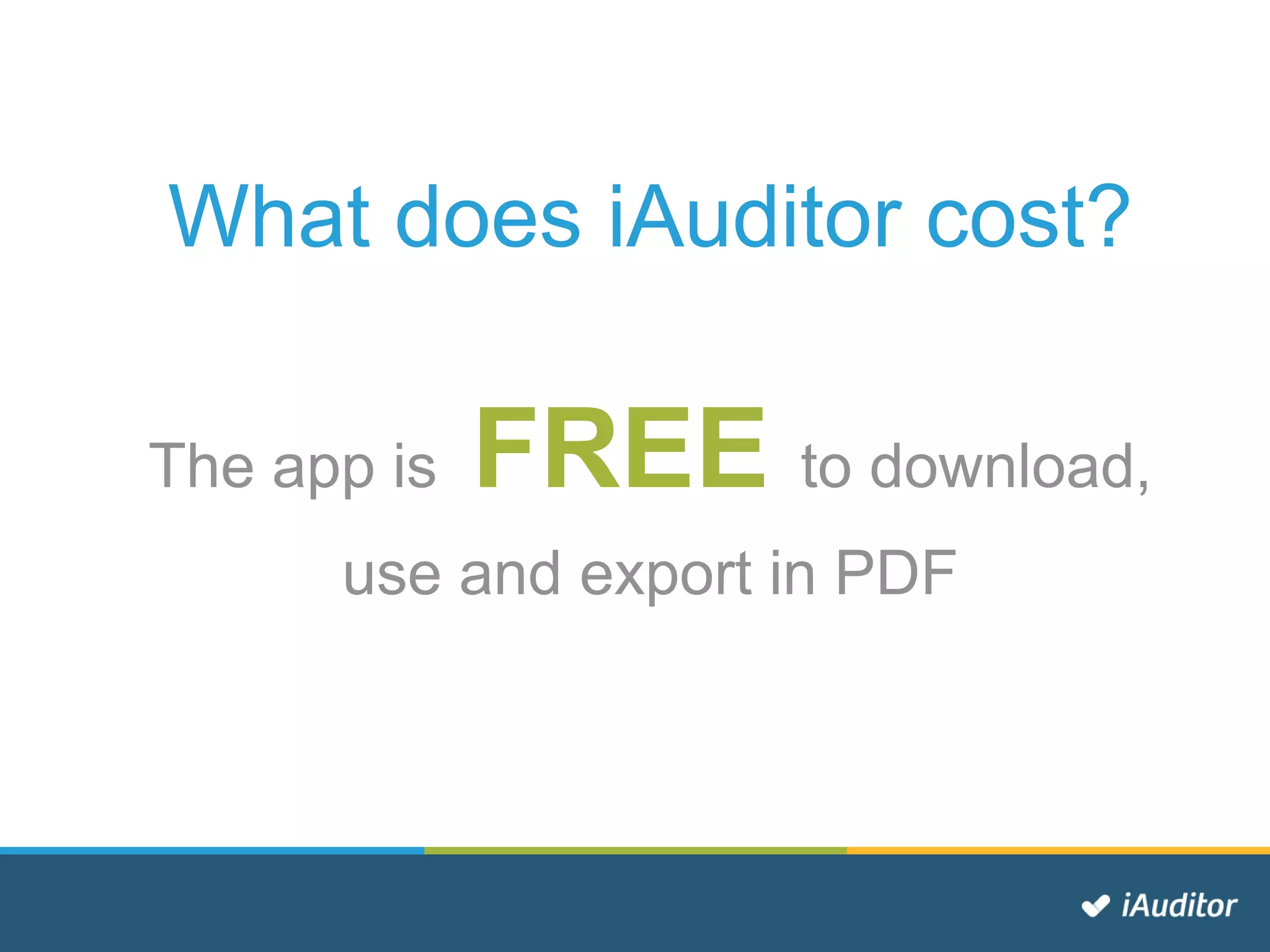 What does iAuditor cost?
The app is FREE to download,
use and export in PDF
 