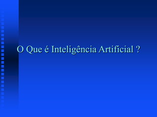 O Que é Inteligência Artificial ?
 