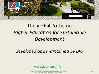 The global Portal on
Higher Education for Sustainable
Development
developed and maintained by IAU
1/10
www.iau-hesd.net
IAU project on higher education for sustainable development
IAU 2014 international conference, Iquitos, Peru
 