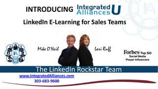 INTRODUCING
 LinkedIn E-Learning for Sales Teams




        The LinkedIn Rockstar Team
www.IntegratedAlliances.com
      303-683-9600
 