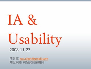 IA &
Usability
2008-11-23

陳啟亮 xxc.chen@gmail.com
知世網絡 網站資訊架構師
 