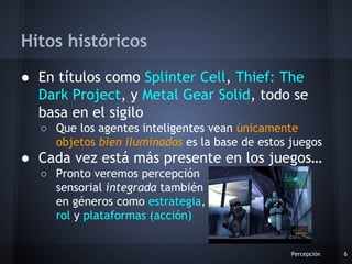 ● En títulos como Splinter Cell, Thief: The
Dark Project, y Metal Gear Solid, todo se
basa en el sigilo
○ Que los agentes ...