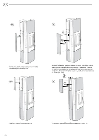 GB
20
2
1
Установите верхний боковой камень аналогично п. 16.
2
1
Наденьте задний камень на место.
18
1615
17
Вставьте передний средний камень на место так, чтобы стекло
и металлическая панель под ним вошли в паз камня, а винты
на камне попали в соответствующие отверстия на монтажных
профилях. Затем опустите панель вниз, чтобы зафиксировать ее
на месте (см. рис.).
Вставьте выступы задних средних камней в
соответствующие отверстия.
RUS
 