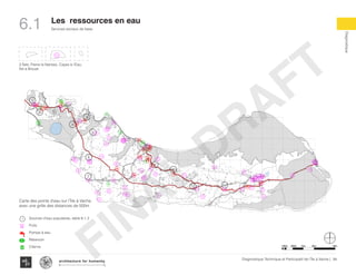 Services sociaux de base
Diagnostique
94Diagnostique Technique et Participatif de l’Île à Vache |
Typography
architecture for humanity
architecture for humanity
architecture for humanity
Les ressources en eau
KaKok
Trou
Milieu
Soulette
La Hatte
Batelmie
Grand
Sable
Mme
Bernard
Gros Morne
Grande Plaine
Figuier
Trou L’embara
Rav
Pierre
Pradel
Grand
Barriere
Marais
Sale
Dentelle
Cocoyer
Anse a Canot
La Fortune
Mangle
Bois
Bouton
Lan
Palmiste
Carrefour
Citron
Balairase
Pointe
de l’Est
Caye
Rubin
Cayes à l’Eau
Pierre le Nantais
Îlet le Brouet
1
2
3
4
5
6
7
8
9
10 11
3 Îlets: Pierre le Nantais, Cayes à l’Eau,
Îlet a Brouet
6.1
1
100m 500m 1km 4km2km
Carte des points d’eau sur l’Îile à Vache,
avec une grille des distances de 500m
100m 500m 1km 4km2km
Sources d’eau populaires, table 6.1.3
Puits
Pompe à eau
Réservoir
Citerne
FINAL
DRAFT
 