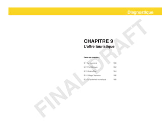 L’offre touristique
Dans ce chapitre :
9.1 Le tourisme			160
9.2 Port Morgan			162
9.3 Abaka Bay			164
9.4  Village Vacance		 166
9.5  Le potentiel touristique	 168
Chapitre 9
Diagnostique
FINAL
DRAFT
 