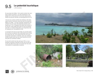 Haïti | Sept 2013 | Diagnostique | 168
L’offre touristique
Typography
architecture for humanity
architecture for humanity
architecture for humanity
Le potentiel touristique
9.5	
Photo: Vue de la hatte vers l’Anse a l’eau
En plus des trois hôtels, l’ile à vache contient de nom-
breux attrait touristique. Les sites balnéaires et les
plages de la côte sud de l’ile sont des atouts touris-
tiques qui peuvent faciliter au développement de l’ile.
De plus ile a vache contient de nombreux site histo-
rique comme l’ancienne usine de citron et la premier
église a la Hatte. Les deux grandes mangroves que
contient l’ile sont aussi des potentiels atouts touris-
tiques pour l’ile, la mangrove de kakok qui entoure le
lac de trou milieu déjà situe dans la zone touristique
peut être un endroit d’éducation sur l’importance de
la mangrove sur l’écosystème d’IAV.
La mangrove de l’est occupe déjà une grande partie
de l’ile et est un élément de conservation pour la flore
et la faune de l’ile. L’ile a vache aussi est une zone
de grande importance culturelle, avec ses nombreux
temple vaudou ainsi que sa culture sportive de foot-
ball attire de nombreux visiteur.
On se rend contre tout de suite que l’IAV a un po-
tentielle touristique important et bien que la zone de
l’ouest est déjà active dans le tourisme de l’ile toute
l’ile présente un potentielle a explorer.
Photo:Vestige historique d’une usine a La Hatte Photo: Vestige historique de la premiere eglise de l’ile
FINAL
DRAFT
 
