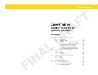 FINAL
DRAFT
Diagnostique
Situation financière et
cadre institutionnel
Dans ce chapitre :
10.1 	 Structure administrative de la Mairie		
	10.1.1	Le secrétaire 				173
	10.1.2	Directeur général :			174
		10.1.2.1		Le moniteur sportif	174
		 10.1.2.2		 Agronome municipal : 	 174
		 10.1.2.3 	Agent fiscal de la mairie 		 174
		 10.1.2.4 	Enquêteur pédagogique :		 174
		 10.1.2.5 	Conseiller juridique et fiscal	 174
		 10.1.2.6 	Relations publiques locales :	 174
10.2 	 Gestion de la section communale
	10.2.1 	CASEC					175
	10.2.2 	ASEC					175
	10.2.3 	Délégué de ville				176
10.3 	 Les services déconcentrés de l’Etat
	10.3.1	DGI					177
	10.3.2 	PNH					177
	10.3.3 	Etat Civil					177
10.4 	 Le budget communal
	10.4.1 	Recettes ordinaires			178
	10.4.2 	Recettes extraordinaires			178
	 10.4.3 	 Système de taxation			 179
Chapitre 10
 