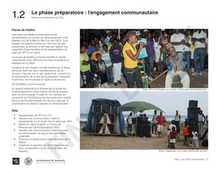 Pièces de théâtre
Une pièce de théâtre d’information et de
sensibilisation sur le Plan de développement a été
réalisée lors de la fête du Récif en avril 2013. Trois
troupes de théâtres actives sur l’île nous ont été
présentées, la sélection a été faite par rapport aux
capacités d’appropriation et de représentation du
sujet par AFH et la mairie.
La troupe de théâtre a ensuite travaillé en étroite
collaboration avec AFH pour la mise en scène et le
dialogue de la pièce.
La pièce et son contenu ont été validée par le Maire
principal avant les deux représentations de 30
minutes chacune à la fin de l’après-midi, moment où
la fréquentation de la part de la population atteignait
le sommet, une le samedi et l’autre le dimanche.
Un facilitateur communautaire
Un aspect essentiel à la réussite de ce projet est
le développement d’une relation de travail positive
avec la communauté. À cette fin, un membre du
personnel de l’Architecture for Humanity sera installé
dans le centre administratif de l’île pour appuyer la
coordination du projet et assurer la communication.
Rôle
•	 Représentant de AFH sur l’île
•	 Assurer une communication claire et
transparente sur le projet mis en place par AFH
•	 Mettre en place et gérer un Centre de
Ressources Communautaires (CRC)
•	 Assurer une communication cohérente avec
la communauté, les élus et les partenaires
potentiels
•	 Favoriser le renforcement des capacités de la
Mairie
•	 Organiser et planifier les rencontres avec les
élus, la population, la PC et le CC selon les
besoins
Photo :Piece de theatre sur le plan communale de developement
Photo :Preparation de la fete communale de recif
Haïti | Juin 2013 | Introduction | 10
Démarche d’élaboration du PCD
Typography
architecture for humanity
architecture for humanity
architecture for humanity
1.2	 La phase préparatoire : l’engagement communautaire
FINAL
DRAFT
 