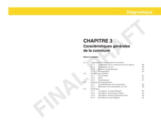 3.1	 Organisation et structuration du territoire
	 3.1.1	 Localisation de la commune de l’Ile à Vache		 28
	3.1.2	Occupation du sol				30
	3.1.3	Situation topographique 				32
	3.1.4	Hydrographie 					34
3.2	 Climat et pluviométrie
	3.2.1	Pluviométrie					37
	3.2.2	Vents						37
	3.2.3	Températures 					37
3.3	Aspects démographiques 							
	 3.3.1	 Caractéristiques de la population			 38
	 3.3.2	 Répartition de la population sur l’île 		 39
3.4	Historique
	 3.4.1	 17e Siècle : le pirate Morgan			 42
	 3.4.2	 18e Siècle, les premiers colons			 42
	 3.4.3	 19e Siècle, arrivée de Bernard Kock		 44
	 3.4.4	 20e Siècle, le père Magron			 44
Diagnostique
Chapitre 3
Caractéristiques générales
de la commune
Dans ce chapitre :
FINAL
DRAFT
 