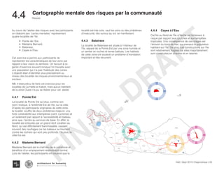 Haïti | Sept 2013 | Diagnostique | 59
Risques
Typography
architecture for humanity
architecture for humanity
architecture for humanity
Cartographie mentale des risques par la communauté
4.4	
Au cours de l’atelier des risques avec les participants
ont élaboré des “cartes mentales” représentant
quatre localités de l’île:
•	 Pointe de l’Est,
•	 Madame Bernard,
•	 Balairase,
•	 Cayes à l’Eau
Cet exercice a permis aux participants de
représenter les caractéristiques de leur zone par
rapport à leur vision du territoire. On recourt à ce
genre d’exercice souvent lorsque l’on travaille avec
une population qui n’a pas l’habitude des cartes.
L’objectif était d’identifier plus précisément au
niveau des localités les risques environnementaux et
sociaux.
NB: Il était prévu de faire cet exercice pour les
localités de La Hatte et Kakok, mais aucun habitant
de la zone Ouest n’a pu se libérer pour cet atelier.
4.4.1	Pointe Est
La localité de Pointe Est se situe, comme son
nom l’indique, à l’extrémité Est de l’île, sur la côte.
D’après les participants originaires de cette zone,
la localité souffre de deux problèmes majeurs: une
forte vulnérabilité aux intempéries (vent, cyclones) et
un isolement par rapport à l’accessibilité en bateau,
ainsi que, l’accès au services de base. En effet, la
localité est entourée par un grand récif corallien au
Nord, qui est difficilement franchissable, causant
souvent des naufrages car les bateaux se heurtent
contre les rochers qui sont peu profonds. De plus, le
côte Est est
4.4.2	 Madame Bernard
Madame Bernard est le chef-lieu de la commune et
bénéficie d’un emplacement relativement central.
Lors de l’atelier, les participants ont soulevé que la
localité est très sûre, sauf les soirs où des problèmes
d’insécurité, liés surtout au vol, se manifestent.
4.4.3	Balairase
La localité de Balairase est située à l’intérieur de
l’île, séparé de la Pointe Est par une zone humide et
un sentier en roches et terres battues. Les habitats
de cette zone ont soulevé un problème d’inondation
important et très récurrent.
KaKok
Trou
Milieu
Soulette
La Hatte
Batelmie
Grand
Sable
Mme
Bernard
Gros Morne
Grande Plaine
Figuier
Trou L’embara
Rav
Pierre
Pradel
Grand
Barriere
Marais
Sale
Dentelle
Cocoyer
Anse a Canot
La Fortune
Mangle
Bois
Bouton
Lan
Palmiste
Carrefour
Citron
Balairase
Pointe
de l’Est
Caye
Rubin
Cayes a l’eau
Ilet A Bre
Pellantin
4.4.4	 Cayes à l’Eau
Cet îlot au Nord de l’Île à Vache est fortement à
risque par rapport aux cyclones et aux tempêtes
tropicales. Une conséquence de ces orages est
l’érosion du bord de mer, qui menace la population
habitant sur l’île. De plus. Les constructions sur l’île
sont relativement fragiles car elles majoritairement
sont construites en chaume et en latanier.
FINAL
DRAFT
 