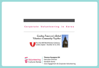 Corporate   Volunteering            in    Korea




              Theresa Youngsoo OH
              Executive Director
              HandsOn Korea
              Civic Engagement & Corporate Volunteering
 