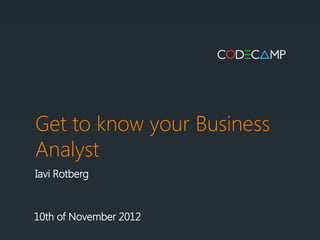 Get to know your Business
Analyst
Iavi Rotberg



10th of November 2012
 