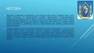 HISTORIA
 Pierwsze wzmianki o ziemiach, na których leży Iława sięgają roku 1226,
kiedy Konrad I mazowiecki wydał dokument, zapowiadający
przybycie Krzyżaków na te tereny. Mieli oni chrystianizować pogan, którzy
władali także terenami, na których obecnie leży Iława. Po opanowaniu
przez Krzyżaków i podboju Prus w 1283 obszar ten objęty został akcją
kolonizacyjną.
 Miasto założył komtur krzyżacki Sieghard von Schwarzburg w 1305. W tym
samym roku Iława otrzymała prawa miejskie. Położenie geograficzne
(teren otoczony wodami, więc łatwy w obronie) oraz ulokowanie miasta w
miejscu dawnej staropruskiej osady rybackiej zdecydowały o lokalizacji
miasta w tym miejscu. Iława znajdowała się na terytoium krainy Prusy
Górne.
WSB
 