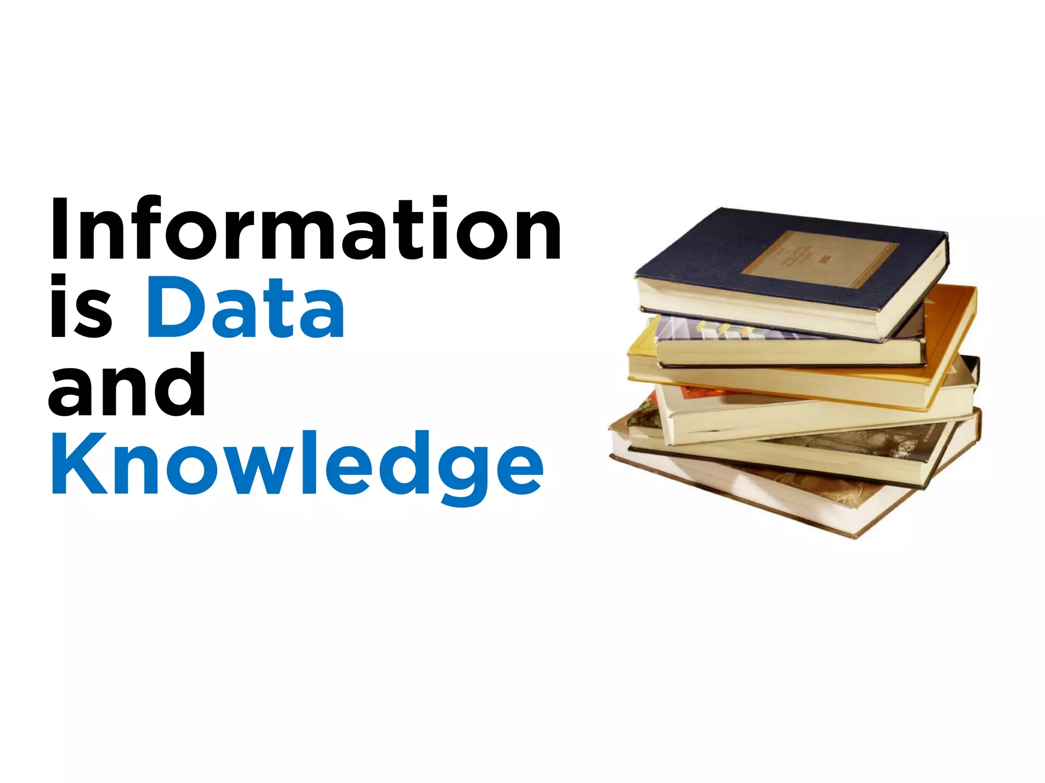 Information
is Data
and
Knowledge
 