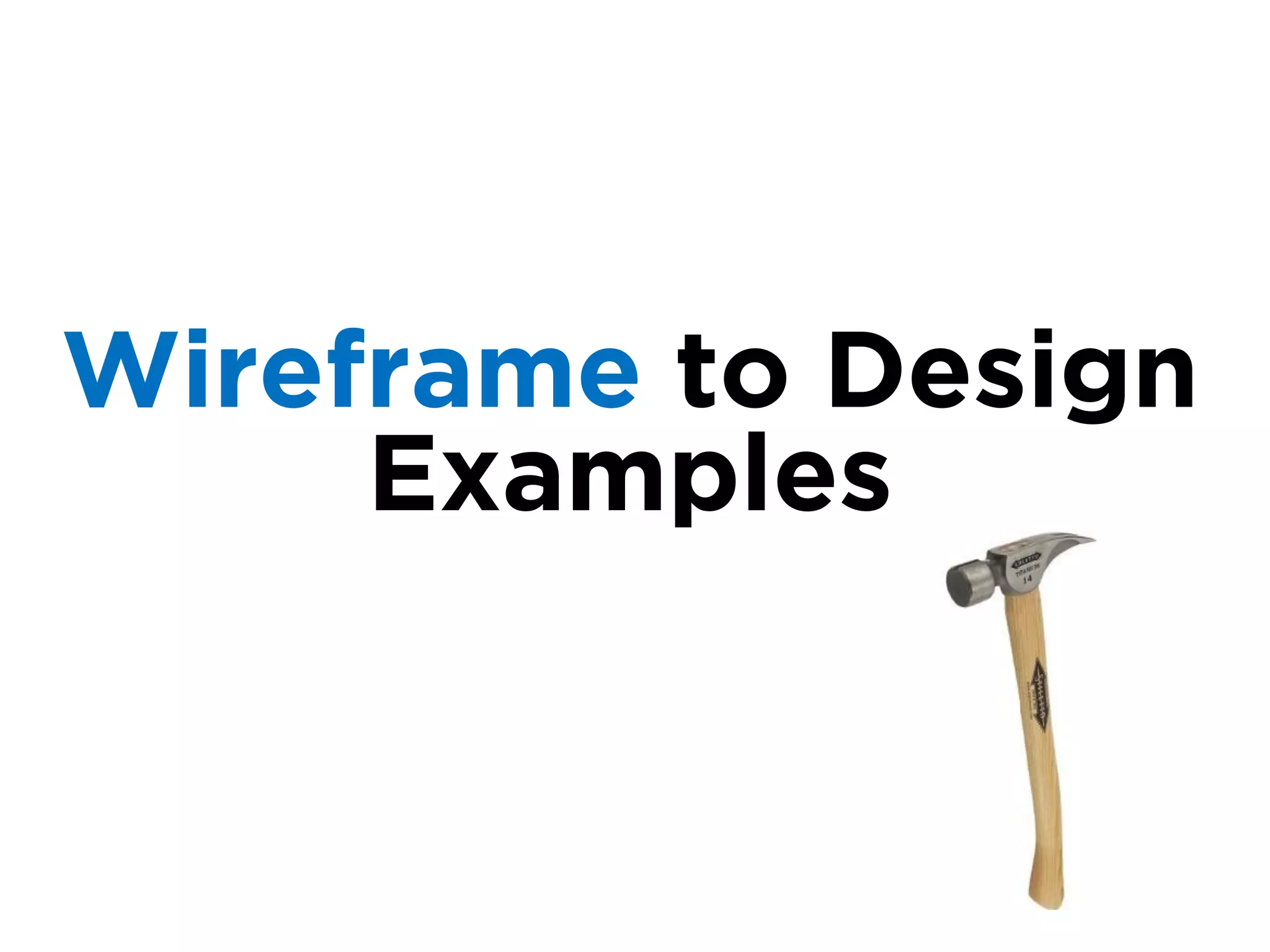 Wireframe to Design
     Examples
 