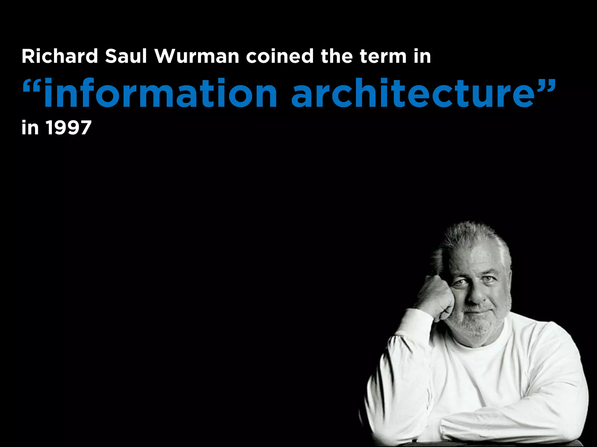 Richard Saul Wurman coined the term in

“information architecture”
in 1997
 