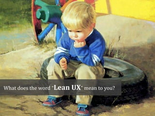 What	
  does	
  the	
  word	
  “Lean	
  UX”	
  mean	
  to	
  you?
 