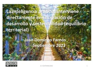 La Inteligencia artificial interviene
directamente en la creación de
desarrollo y sostenibilidad (equilibrio
territorial)
Juan Domingo Farnós
Septiembre 2023
IA: SOSTENIBILIDAD 1
 