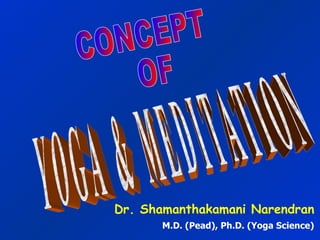 Y O G A  &  M E D I T A T I O N Dr. Shamanthakamani Narendran M.D. (Pead), Ph.D. (Yoga Science) CONCEPT OF 