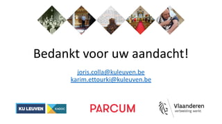 Bedankt voor uw aandacht!
joris.colla@kuleuven.be
karim.ettourki@kuleuven.be
 