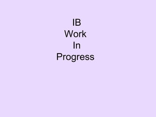 IB Work  In Progress  