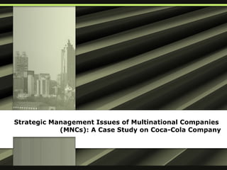 Strategic Management Issues of Multinational Companies
            (MNCs): A Case Study on Coca-Cola Company
 