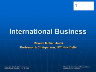 Copyright @ Oxford University Press
International Business R. M. Joshi
Chapter 3: International Trade Patterns
and Balance of Payments
International Business
Rakesh Mohan Joshi
Professor & Chairperson, IIFT New Delhi
1
 