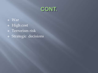  War
 High cost
 Terrorism risk
 Strategic decisions
 