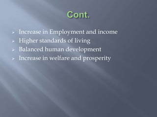 Increase in Employment and income
 Higher standards of living
 Balanced human development
 Increase in welfare and prosperity
 