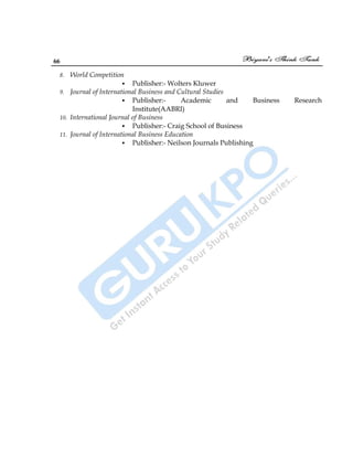66
8. World Competition
 Publisher:- Wolters Kluwer
9. Journal of International Business and Cultural Studies
 Publisher:- Academic and Business Research
Institute(AABRI)
10. International Journal of Business
 Publisher:- Craig School of Business
11. Journal of International Business Education
 Publisher:- Neilson Journals Publishing
 
