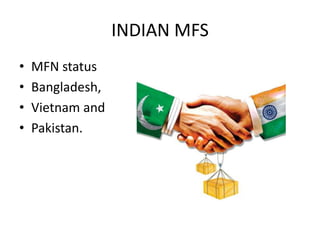 INDIAN MFS
• MFN status
• Bangladesh,
• Vietnam and
• Pakistan.
 