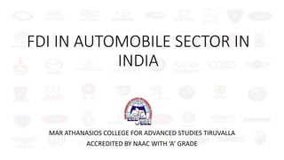 FDI IN AUTOMOBILE SECTOR IN
INDIA
MAR ATHANASIOS COLLEGE FOR ADVANCED STUDIES TIRUVALLA
ACCREDITED BY NAAC WITH ‘A’ GRADE
 