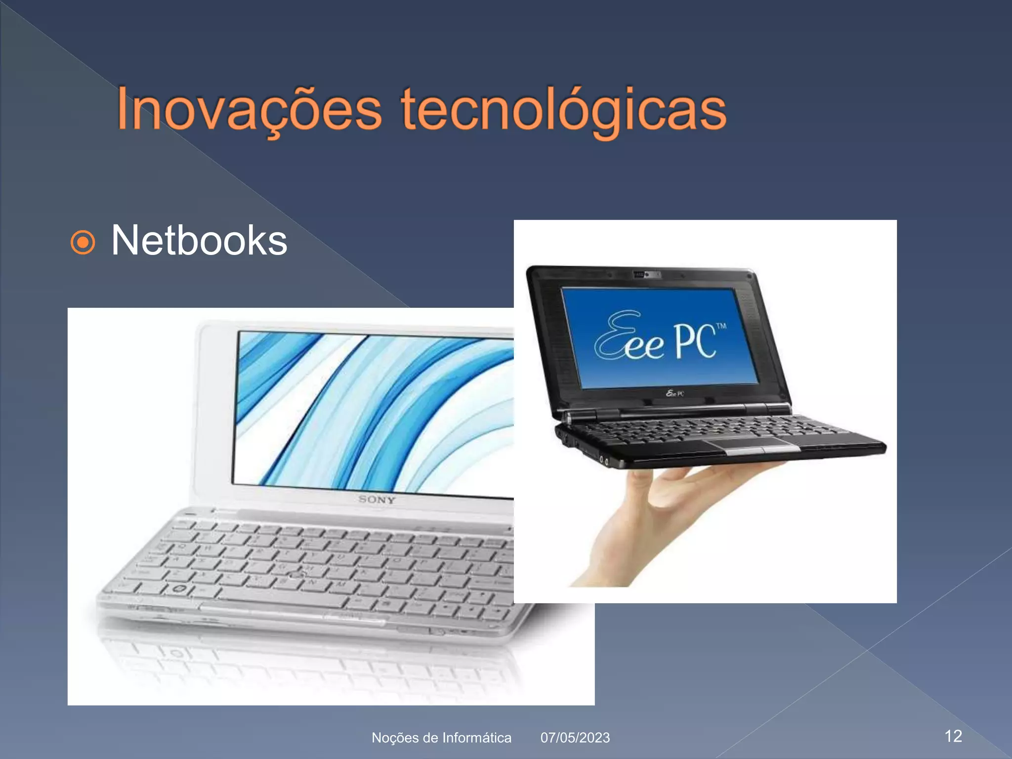  Netbooks
07/05/2023
Noções de Informática 12
 