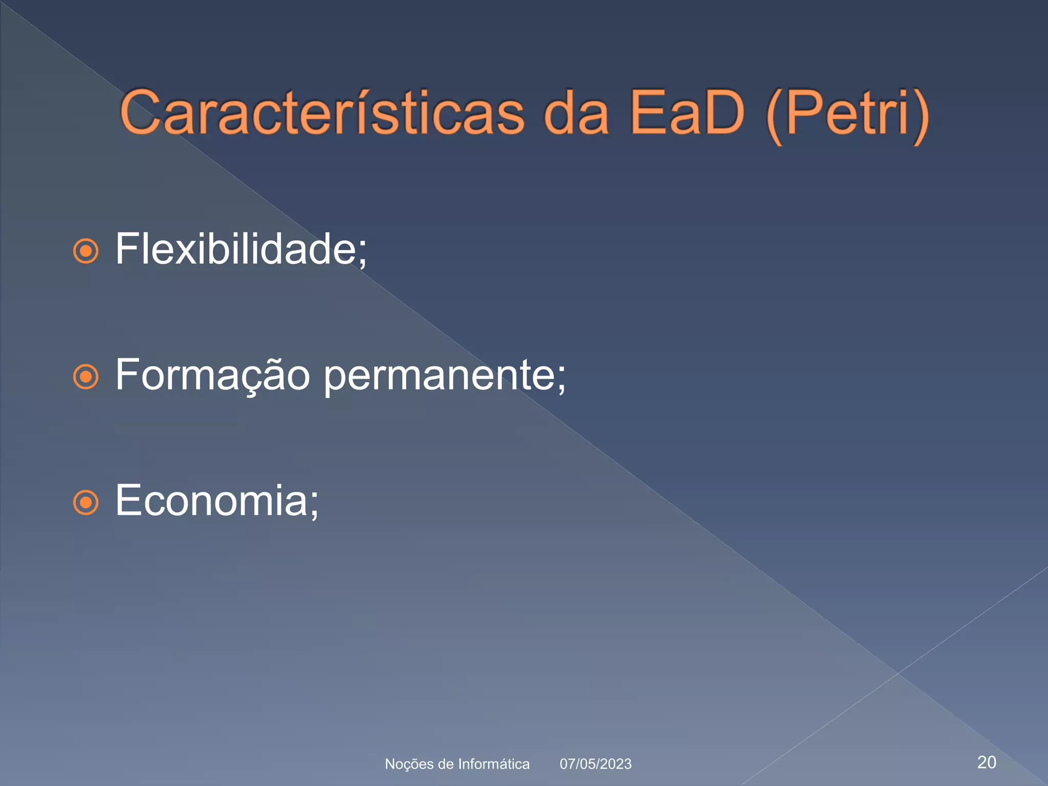  Flexibilidade;
 Formação permanente;
 Economia;
07/05/2023
Noções de Informática 20
 