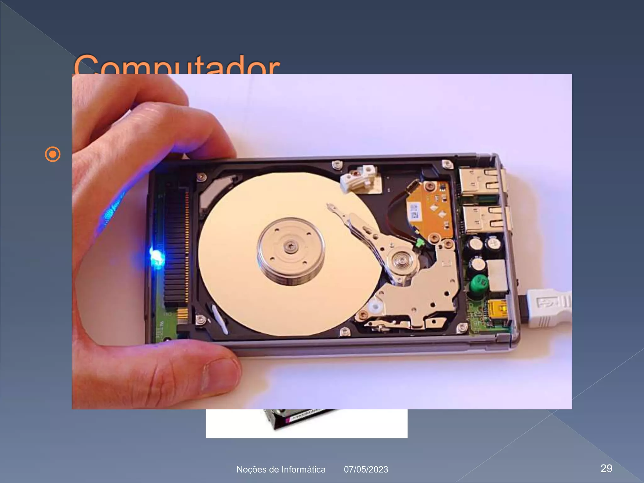  HD (Hard disk)
› Unidade de armazenamento
07/05/2023
Noções de Informática 29
 