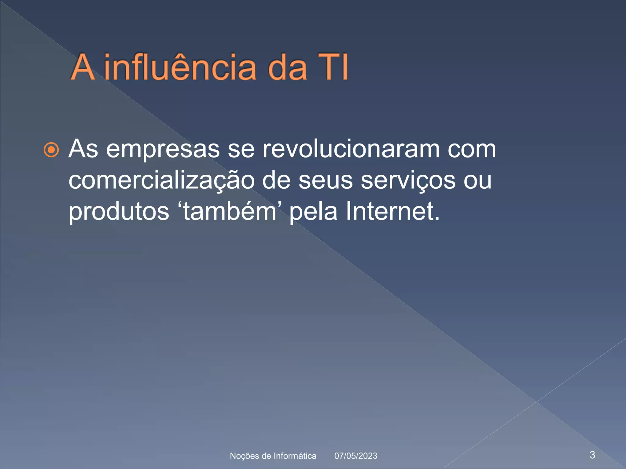  As empresas se revolucionaram com
comercialização de seus serviços ou
produtos ‘também’ pela Internet.
07/05/2023
Noções de Informática 3
 