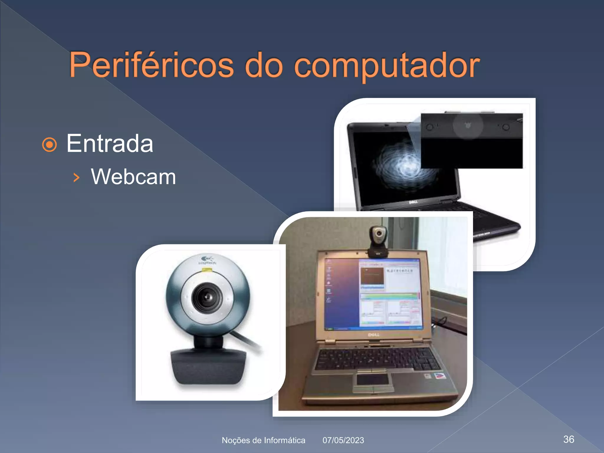  Entrada
› Webcam
07/05/2023
Noções de Informática 36
 