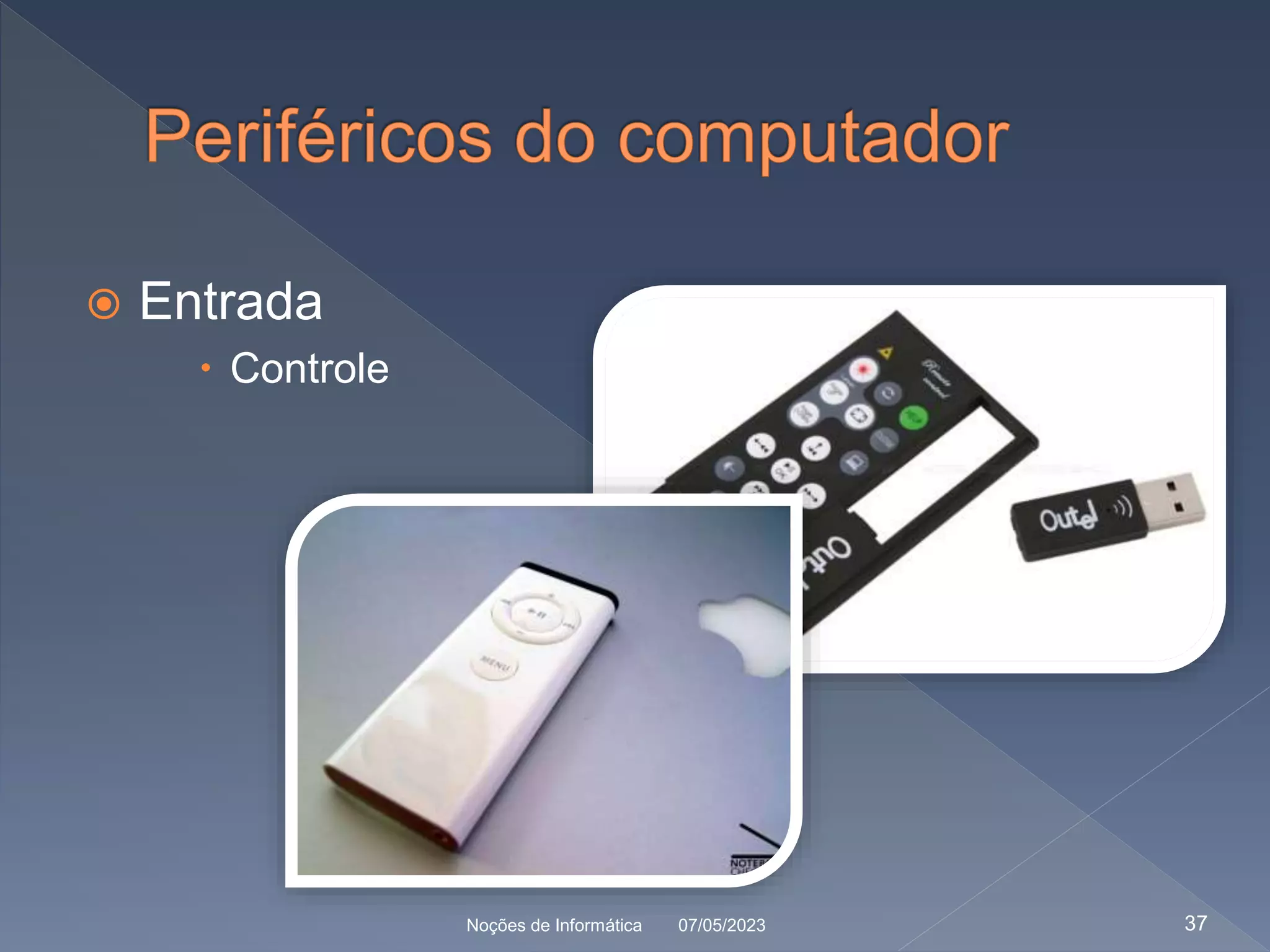  Entrada
 Controle
07/05/2023
Noções de Informática 37
 
