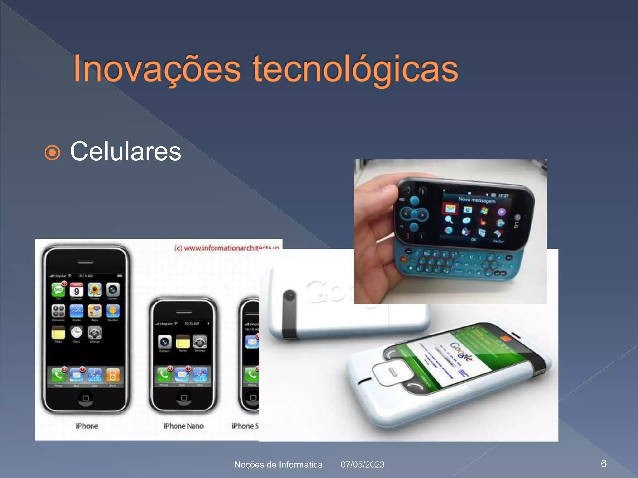  Celulares
07/05/2023
Noções de Informática 6
 