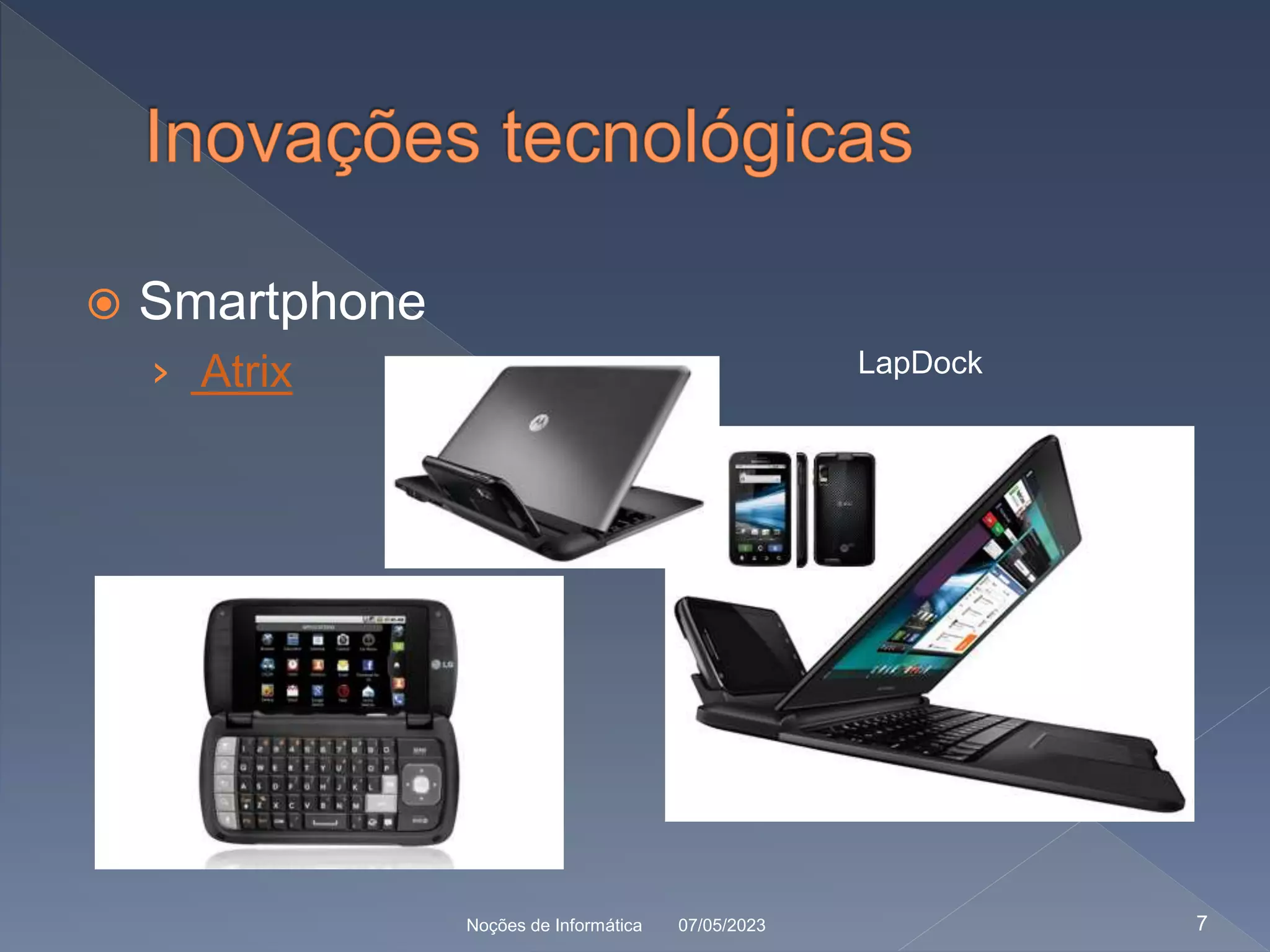  Smartphone
› Atrix
07/05/2023
Noções de Informática 7
LapDock
 
