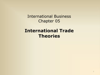 1
International Business
Chapter 05
International Trade
Theories
 